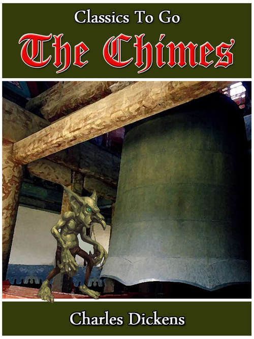 Book cover of The Chimes: A Goblin Story Of Some Bells That Rang An Old Year Out And A New Year In... (Classics To Go)