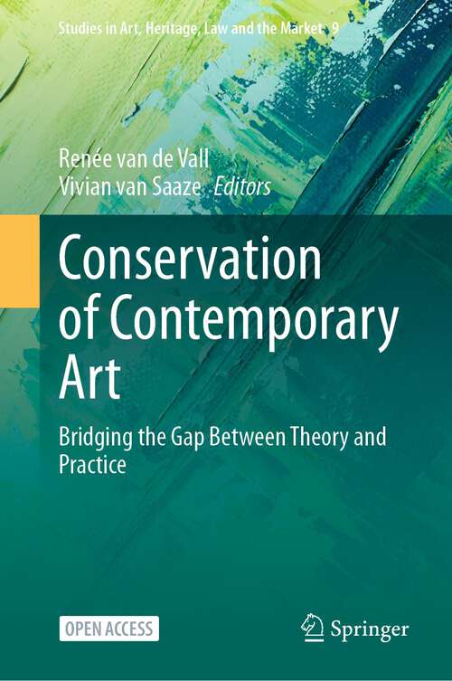 Book cover of Conservation of Contemporary Art: Bridging the Gap Between Theory and Practice (1st ed. 2024) (Studies in Art, Heritage, Law and the Market #9)