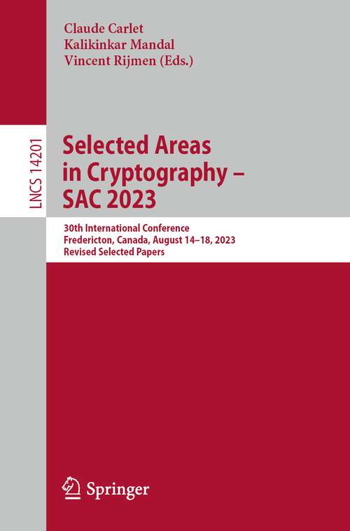 Book cover of Selected Areas in Cryptography – SAC 2023: 30th International Conference, Fredericton, Canada, August 14–18, 2023, Revised Selected Papers (1st ed. 2024) (Lecture Notes in Computer Science #14201)