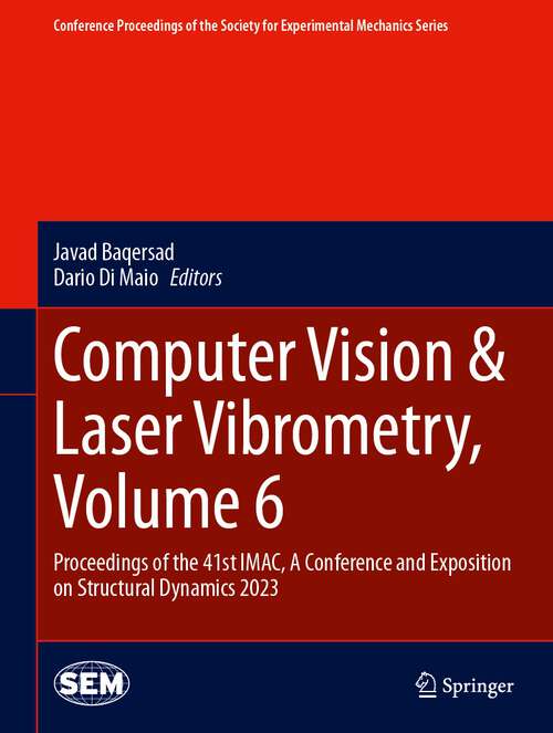 Book cover of Computer Vision & Laser Vibrometry, Volume 6: Proceedings of the 41st IMAC, A Conference and Exposition on Structural Dynamics 2023 (1st ed. 2024) (Conference Proceedings of the Society for Experimental Mechanics Series)