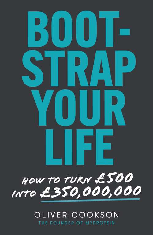 Book cover of Bootstrap Your Life: How to turn £500 into £350 million