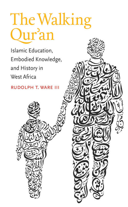 Book cover of The Walking Qur'an: Islamic Education, Embodied Knowledge, and History in West Africa (Islamic Civilization and Muslim Networks)