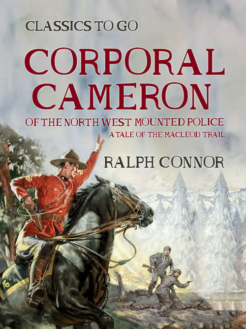Book cover of Corporal Cameron of the North West Mounted Police A Tale of the MacLeod Trail (Classics To Go)