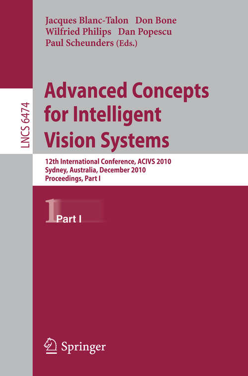 Book cover of Advanced Concepts for Intelligent Vision Systems: 12th International Conference, ACIVS 2010, Sydney, Australia, December 13-16, 2010, Proceedings, Part I (2010) (Lecture Notes in Computer Science #6474)