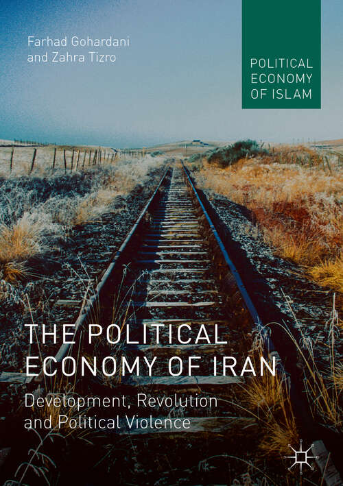 Book cover of The Political Economy of Iran: Development, Revolution and Political Violence (1st ed. 2019) (Political Economy of Islam)