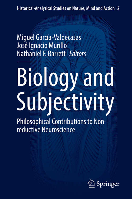 Book cover of Biology and Subjectivity: Philosophical Contributions to Non-reductive Neuroscience (1st ed. 2016) (Historical-Analytical Studies on Nature, Mind and Action #2)