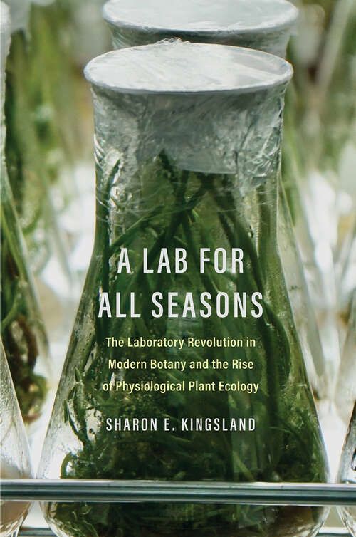 Book cover of A Lab for All Seasons: The Laboratory Revolution in Modern Botany and the Rise of Physiological Plant Ecology