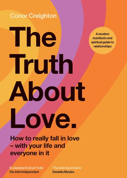 Book cover of The Truth About Love: How to really fall in love - with your life and everyone in it