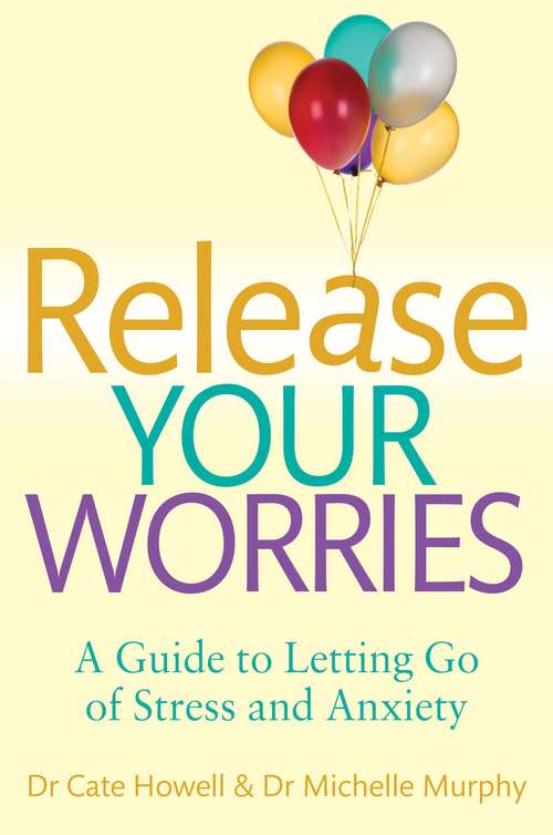 Book cover of Release Your Worries - A Guide to Letting Go of Stress & Anxiety: A Guide To Letting Go Of Stress And Anxiety