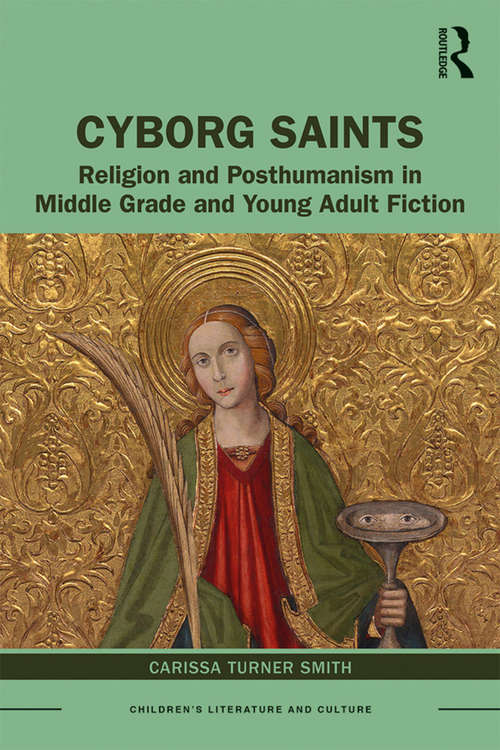Book cover of Cyborg Saints: Religion and Posthumanism in Middle Grade and Young Adult Fiction (Children's Literature and Culture)
