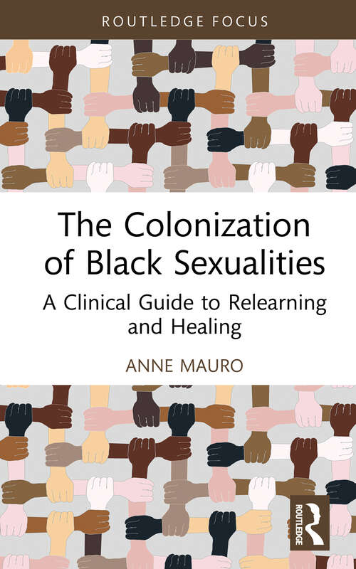 Book cover of The Colonization of Black Sexualities: A Clinical Guide to Relearning and Healing (Leading Conversations on Black Sexualities and Identities)