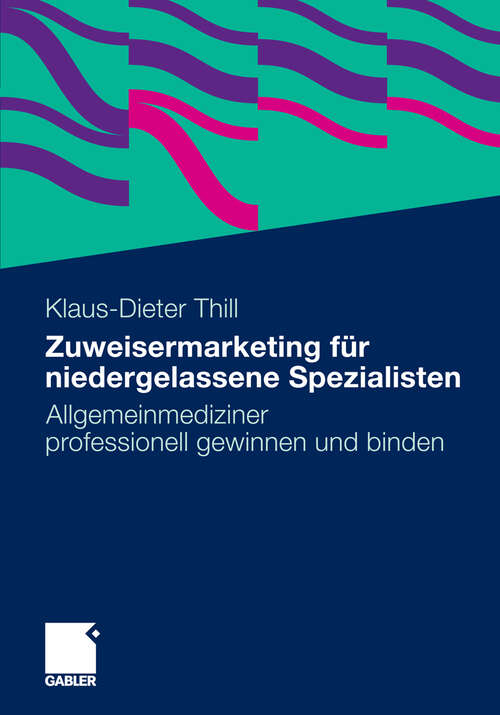 Book cover of Zuweisermarketing für niedergelassene Spezialisten: Allgemeinmediziner professionell gewinnen und binden (2011)