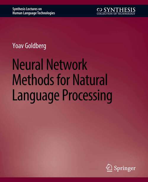 Book cover of Neural Network Methods for Natural Language Processing (Synthesis Lectures on Human Language Technologies)