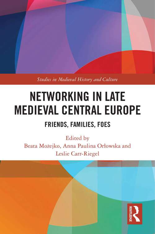 Book cover of Networking in Late Medieval Central Europe: Friends, Families, Foes (Studies in Medieval History and Culture)
