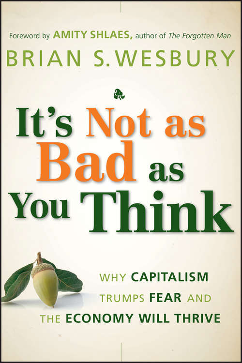 Book cover of It's Not as Bad as You Think: Why Capitalism Trumps Fear and the Economy Will Thrive