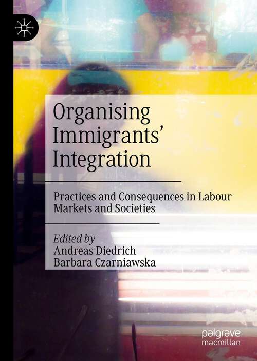 Book cover of Organising Immigrants' Integration: Practices and Consequences in Labour Markets and Societies (1st ed. 2023)