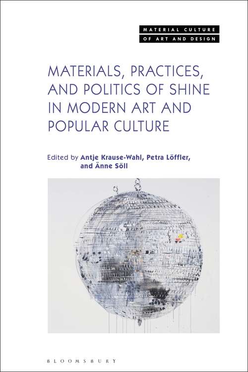 Book cover of Materials, Practices, and Politics of Shine in Modern Art and Popular Culture (Material Culture of Art and Design)
