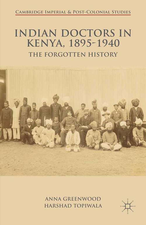 Book cover of Indian Doctors in Kenya, 1895-1940: The Forgotten History (2015) (Cambridge Imperial and Post-Colonial Studies Series)