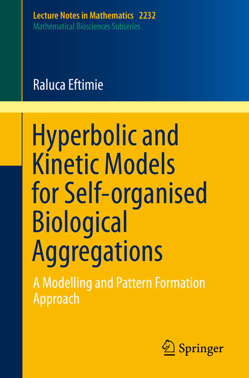 Book cover of Hyperbolic and Kinetic Models for Self-organised Biological Aggregations: A Modelling and Pattern Formation Approach (1st ed. 2018) (Lecture Notes in Mathematics #2232)