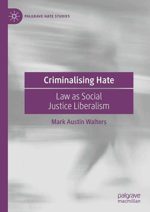 Book cover of Criminalising Hate: Law as Social Justice Liberalism (1st ed. 2022) (Palgrave Hate Studies)