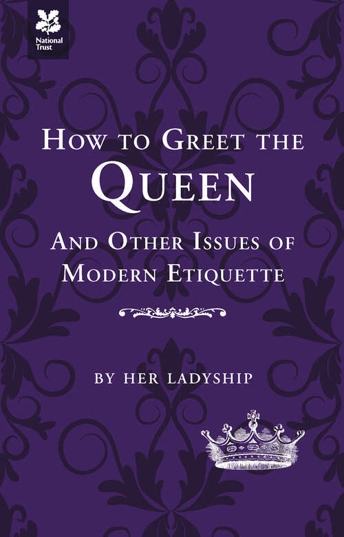 Book cover of How to Greet the Queen: And Other Questions Of Modern Etiquette (ePub edition) (National Trust History And Heritage Ser.)