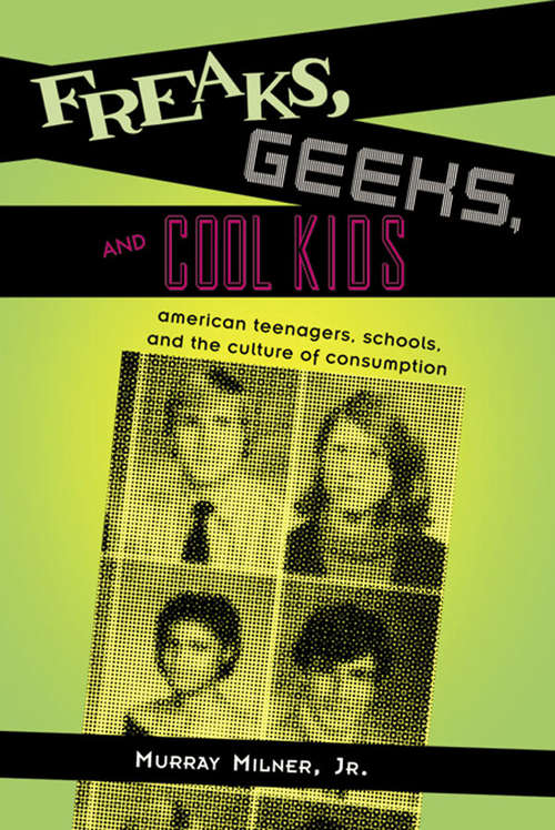 Book cover of Freaks, Geeks, and Cool Kids: American Teenagers, Schools, and the Culture of Consumption