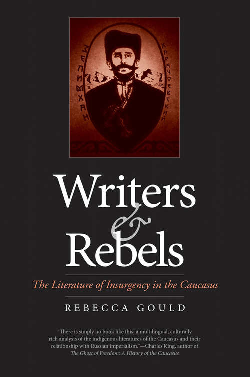 Book cover of Writers and Rebels: The Literature of Insurgency in the Caucasus (Eurasia Past and Present)