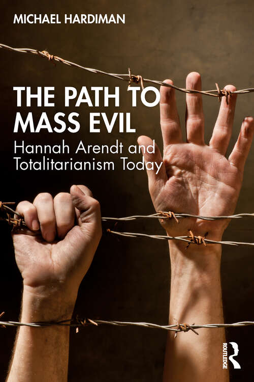 Book cover of The Path to Mass Evil: Hannah Arendt and Totalitarianism Today
