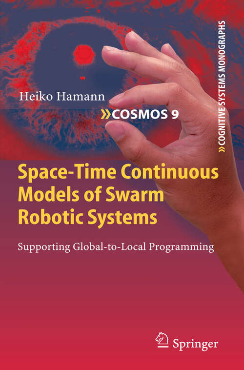 Book cover of Space-Time Continuous Models of Swarm Robotic Systems: Supporting Global-to-Local Programming (2010) (Cognitive Systems Monographs #9)