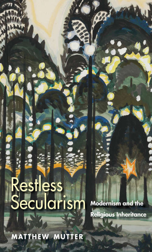 Book cover of Restless Secularism: Modernism and the Religious Inheritance
