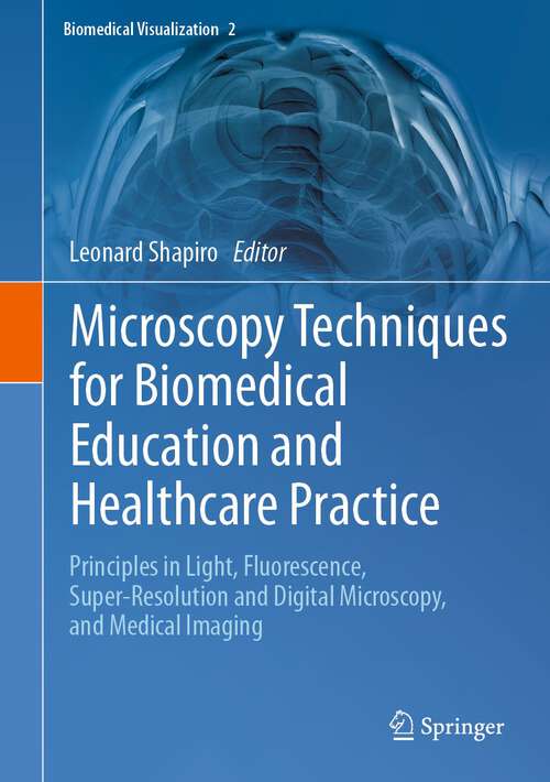 Book cover of Microscopy Techniques for Biomedical Education and Healthcare Practice: Principles in Light, Fluorescence, Super-Resolution and Digital Microscopy, and Medical Imaging (1st ed. 2023) (Biomedical Visualization #2)