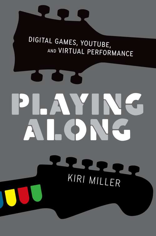 Book cover of Playing Along: Digital Games, YouTube, and Virtual Performance (Oxford Music / Media)