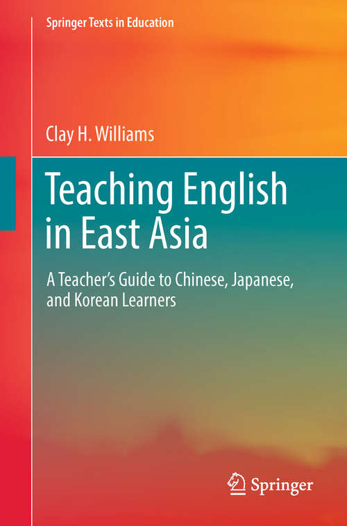 Book cover of Teaching English in East Asia: A Teacher’s Guide to Chinese, Japanese, and Korean Learners (Springer Texts in Education)