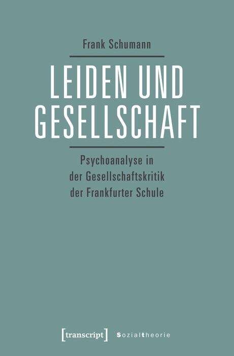 Book cover of Leiden und Gesellschaft: Psychoanalyse in der Gesellschaftskritik der Frankfurter Schule (Sozialtheorie)
