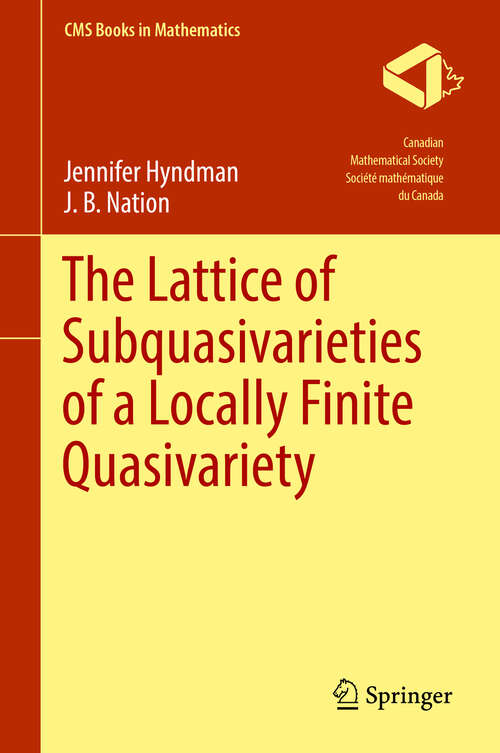 Book cover of The Lattice of Subquasivarieties of a Locally Finite Quasivariety (1st ed. 2018) (CMS Books in Mathematics)