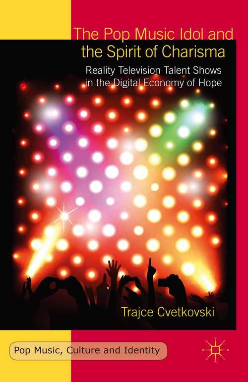 Book cover of The Pop Music Idol and the Spirit of Charisma: Reality Television Talent Shows in the Digital Economy of Hope (1st ed. 2015) (Pop Music, Culture and Identity)