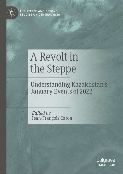 Book cover of A Revolt in the Steppe: Understanding Kazakhstan’s January Events of 2022 (1st ed. 2023) (The Steppe and Beyond: Studies on Central Asia)