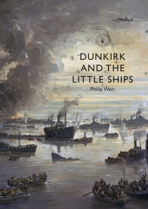Book cover of Dunkirk and the Little Ships (Shire Library)