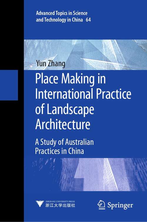 Book cover of Place Making in International Practice of Landscape Architecture: A Study of Australian Practices in China (1st ed. 2021) (Advanced Topics in Science and Technology in China #64)