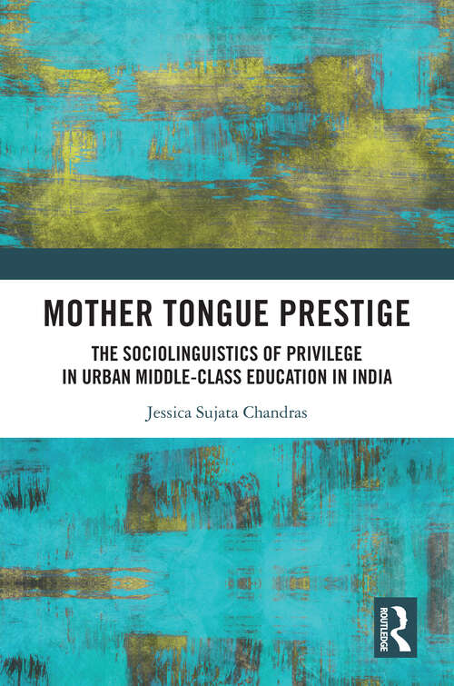 Book cover of Mother Tongue Prestige: The Sociolinguistics of Privilege in Urban Middle-Class Education in India