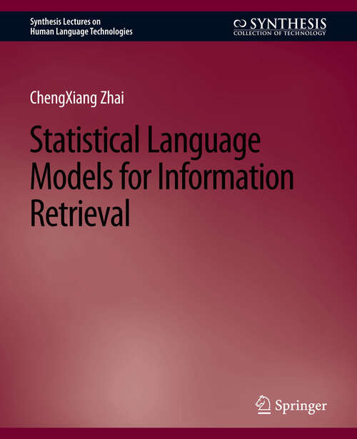Book cover of Statistical Language Models for Information Retrieval (Synthesis Lectures on Human Language Technologies)