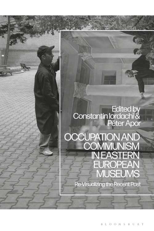 Book cover of Occupation and Communism in Eastern European Museums: Re-Visualizing the Recent Past