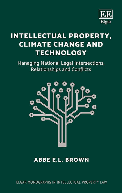 Book cover of Intellectual Property, Climate Change and Technology: Managing National Legal Intersections, Relationships and Conflicts (Elgar Monographs in Intellectual Property Law)