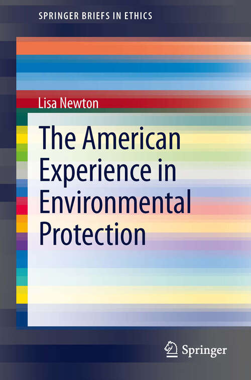 Book cover of The American Experience in Environmental Protection (2013) (SpringerBriefs in Ethics #6)