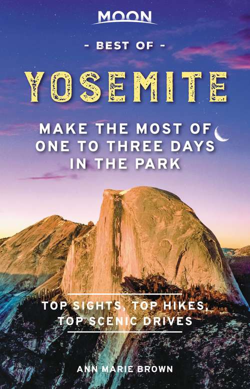 Book cover of Moon Best of Yosemite: Make the Most of One to Three Days in the Park (Travel Guide)