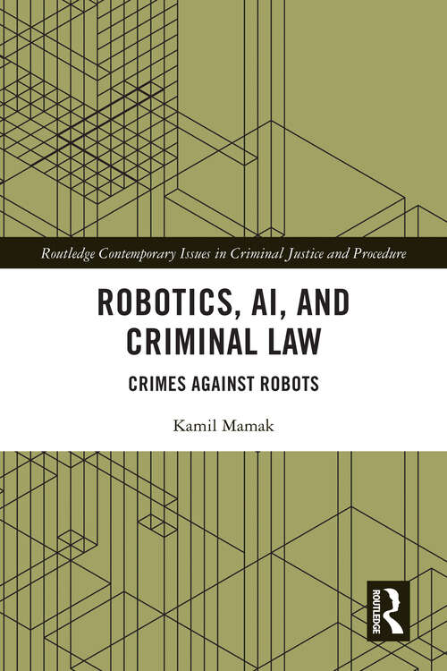 Book cover of Robotics, AI and Criminal Law: Crimes Against Robots (Routledge Contemporary Issues in Criminal Justice and Procedure)