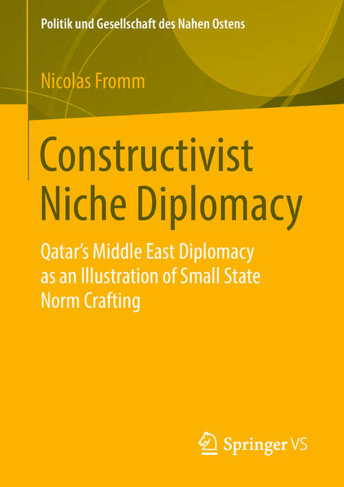 Book cover of Constructivist Niche Diplomacy: Qatar’s Middle East Diplomacy as an Illustration of Small State Norm Crafting (1st ed. 2019) (Politik und Gesellschaft des Nahen Ostens)