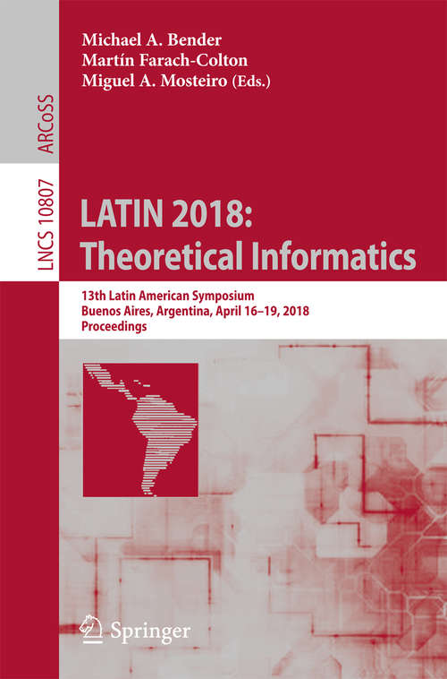 Book cover of LATIN 2018: 13th Latin American Symposium, Buenos Aires, Argentina, April 16-19, 2018, Proceedings (1st ed. 2018) (Lecture Notes in Computer Science #10807)