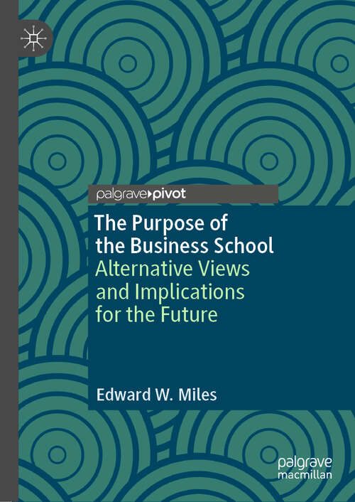 Book cover of The Purpose of the Business School: Alternative Views and Implications for the Future (1st ed. 2019)
