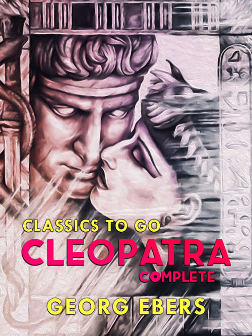 Book cover of Cleopatra Complete (Classics To Go)